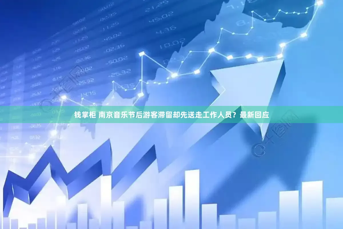 钱掌柜 南京音乐节后游客滞留却先送走工作人员？最新回应